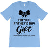 I'm Your Father's Day Gift Mom Says You're Welcome Baby Girl T-Shirt