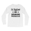 drinking prosecco Long Sleeve Shirts