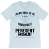 do not dwell in the past do not dream of the future concentrate the mi T-Shirt