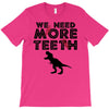 We Need More Teeth T-Shirt
