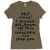 Me? Crazy? I should get down off this unicorn and slap you Ladies Fitted T-Shirt
