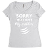 Sorry That is Not My Problem Women's Triblend Scoop T-shirt