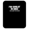 i'm great in bed i can sleep for hours funny Mousepad