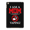 I Am A Mom Against Vaping iPad Mini 4