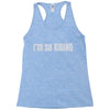 i'm so kiding Racerback Tank