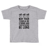may your tequila be strong and your weekends be long Toddler T-shirt