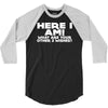 here i am what are your other 2 wishes 3/4 Sleeve Shirt