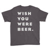 wish you were beer Youth Tee