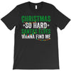 christmas so hard santas elves wanna find me T-Shirt