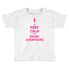 keep calm and drink champagne Toddler T-shirt