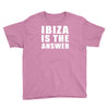 ibiza is the answer Youth Tee