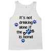 IT'S NOT DRINKING ALONE IF THE DOG IS HOME! Tank Top