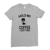 hold my coffee Ladies Fitted T-Shirt