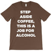 step aside coffee   alcohol is here T-Shirt