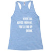 never take advice from me cool t shirts Racerback Tank