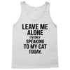 Leave Me Alone I Am Only Speaking To My Cat Today Tank Top