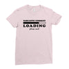 Sarcastic Comment Loading Please Wait Ladies Fitted T-Shirt