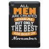 all men are created equal but only the best are born in november iPad Mini