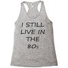 i still live in the 80s Racerback Tank