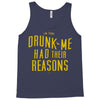 drunk me had their reasons Tank Top