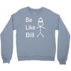 be like bill meme Crewneck Sweatshirt