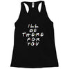 I'll Be There For You Racerback Tank