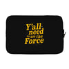 y'all need to use the force Laptop sleeve