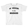 my weekend is all booked (2) Toddler T-shirt