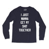 i just wanna get my shit together Long Sleeve Shirts