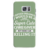 i never dreamed i would be a super cute caregiver but here i am killin Samsung Galaxy S7 Case
