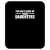 you can't scare me i have daughters Mousepad