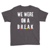 Friends Quote - We Were On A Break Youth Tee