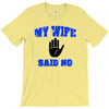 my wife said no T-Shirt