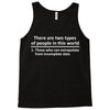 There Are Two Types Of People in This World Tank Top