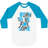 BORN TO BE AWESOME 3/4 Sleeve Shirt
