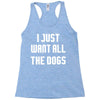 I Want All The Dogs Racerback Tank
