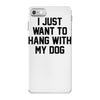 i just want to hang with my dog iPhone 7 Case