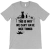 This Is Why We Can't Have Nice Things T-Shirt
