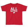 all natural Toddler T-shirt