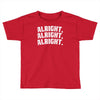 alright alright alright Toddler T-shirt