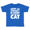 Being an adult is hard I'd rather be a cat Toddler T-shirt
