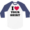 i love your shirt 3/4 Sleeve Shirt