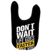 do not wait life goes faster than you think Baby Bibs