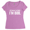 of course i'm right i'm bob Women's Triblend Scoop T-shirt