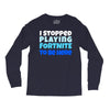 i stopped playing fortnite to be here Long Sleeve Shirts