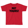 Not Yours Toddler T-shirt