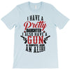 I Have A Pretty Daughter I Also Have A Gun A Shovel And An Alibi T-Shirt
