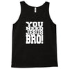 need jesus bro Tank Top