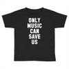 only music can save us Toddler T-shirt