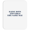 Raise Boys And Girls The Same Way Mousepad